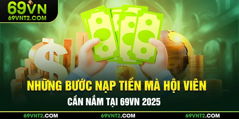 Những bước nạp tiền mà hội viên cần nắm tại 69VN 2025