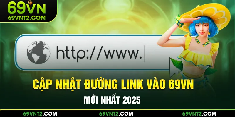 Cập nhật đường link vào 69VN mới nhất trong năm 2025