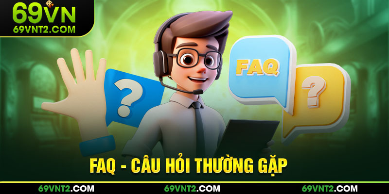 Khái quát sơ lược về câu hỏi thường gặp tại 69VN Khái quát sơ lược về câu hỏi thường gặp tại 69VN